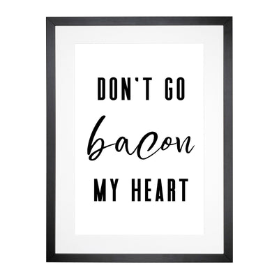 Don'T Go Bacon My Heart Typography Framed Print Main Image