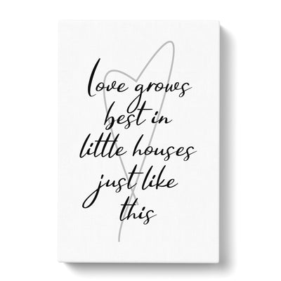 Love Grows Best In Little Houses Just Like This Typography Canvas Print Main Image